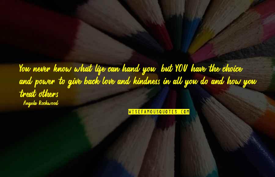 Treat Others With Love Quotes By Angela Rockwood: You never know what life can hand you,
