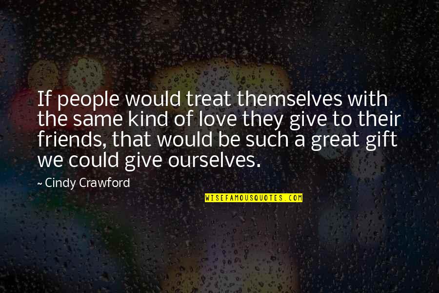 Treat Ourselves Quotes By Cindy Crawford: If people would treat themselves with the same