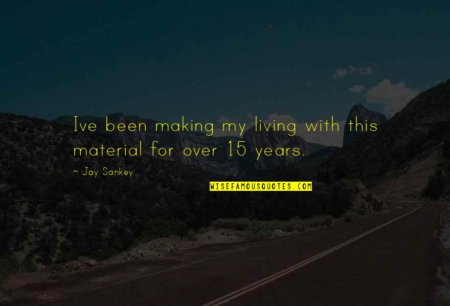 Treat Ourselves Quotes By Jay Sankey: Ive been making my living with this material