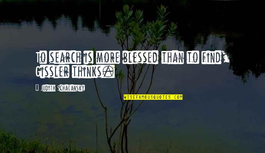 Treat Ourselves Quotes By Judith Schalansky: To search is more blessed than to find,