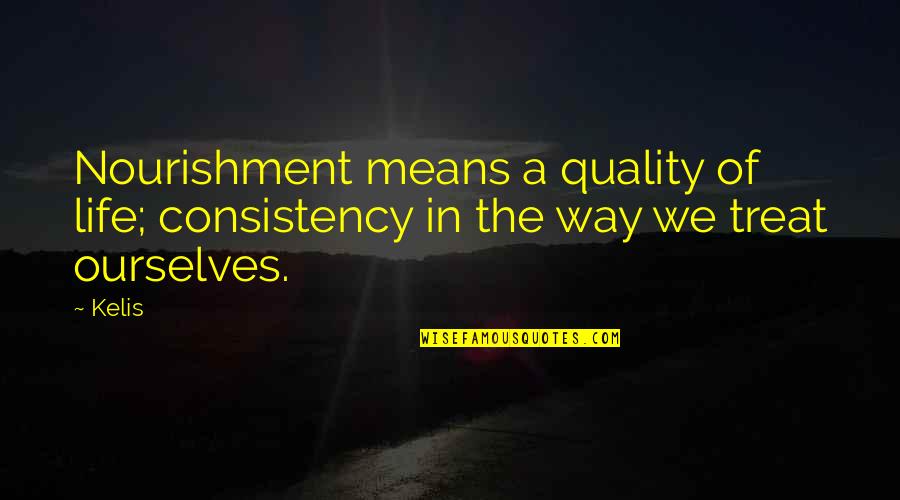 Treat Ourselves Quotes By Kelis: Nourishment means a quality of life; consistency in