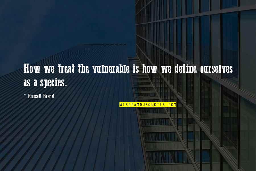 Treat Ourselves Quotes By Russell Brand: How we treat the vulnerable is how we