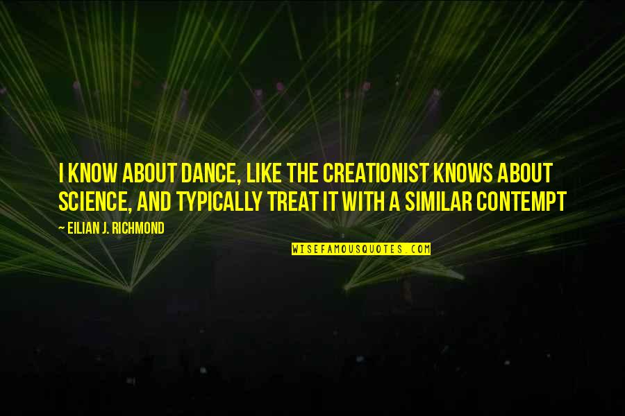 Treat Quotes By Eilian J. Richmond: I know about dance, like the creationist knows