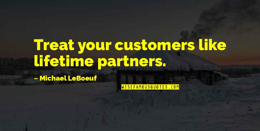 Treat Quotes By Michael LeBoeuf: Treat your customers like lifetime partners.