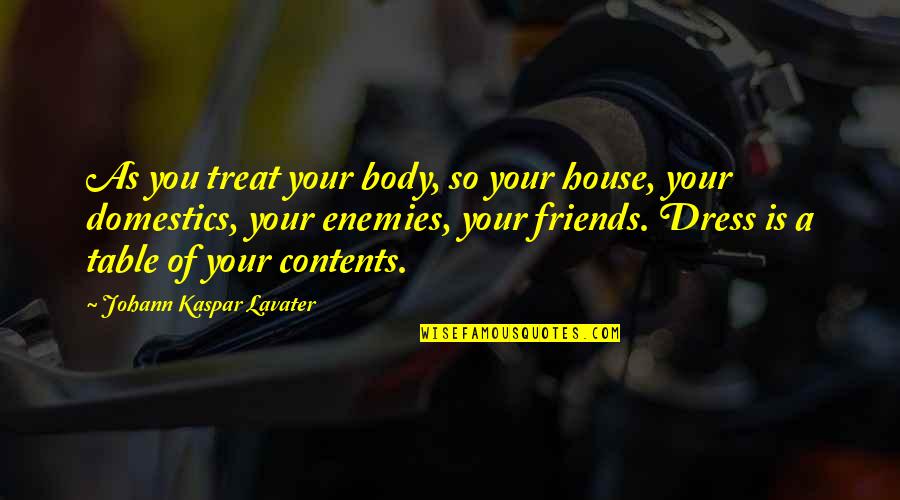 Treat Table Quotes By Johann Kaspar Lavater: As you treat your body, so your house, Treat Table Quotes By Johann Kaspar Lavater: As you treat your body, so your house,