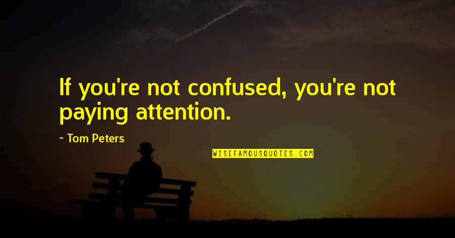 Treat Table Quotes By Tom Peters: If you're not confused, you're not paying attention. Treat Table Quotes By Tom Peters: If you're not confused, you're not paying attention.