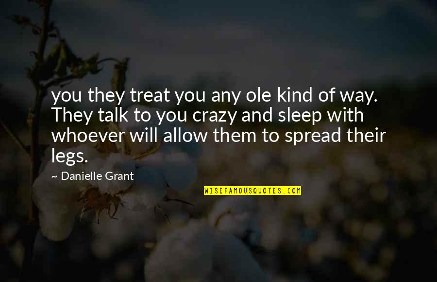 Treat Them The Way They Treat You Quotes By Danielle Grant: you they treat you any ole kind of Treat Them The Way They Treat You Quotes By Danielle Grant: you they treat you any ole kind of