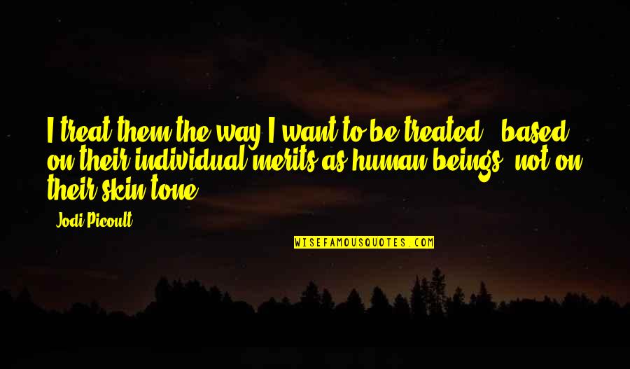 Treat Them The Way They Treat You Quotes By Jodi Picoult: I treat them the way I want to Treat Them The Way They Treat You Quotes By Jodi Picoult: I treat them the way I want to