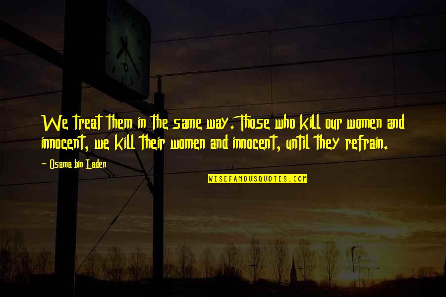 Treat Them The Way They Treat You Quotes By Osama Bin Laden: We treat them in the same way. Those Treat Them The Way They Treat You Quotes By Osama Bin Laden: We treat them in the same way. Those