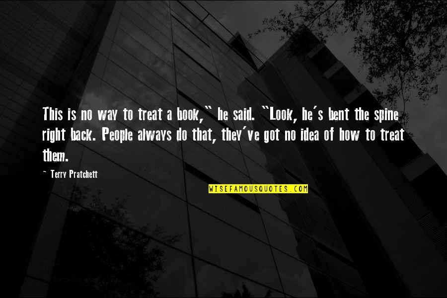 Treat Them The Way They Treat You Quotes By Terry Pratchett: This is no way to treat a book," Treat Them The Way They Treat You Quotes By Terry Pratchett: This is no way to treat a book,"