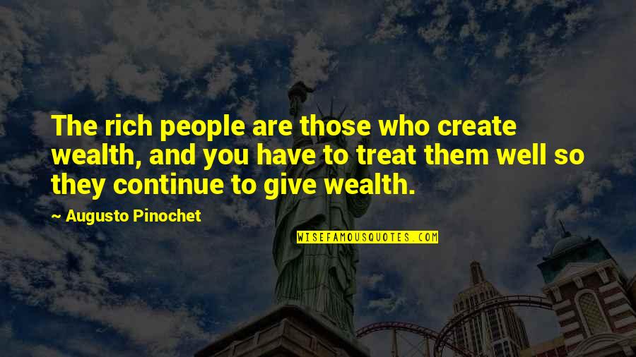 Treat Them Well Quotes By Augusto Pinochet: The rich people are those who create wealth,
