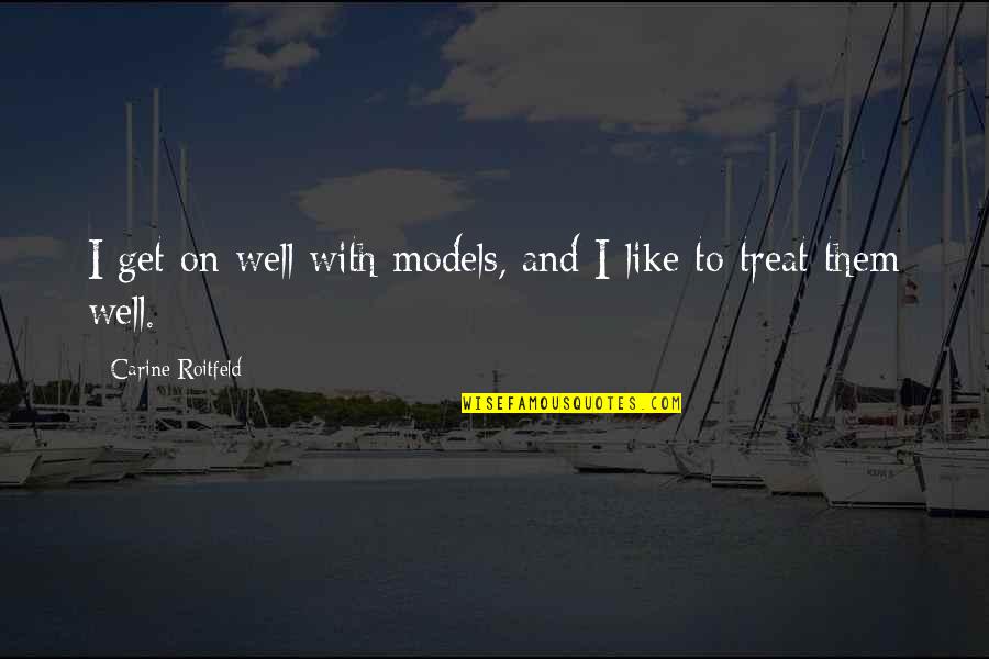 Treat Them Well Quotes By Carine Roitfeld: I get on well with models, and I