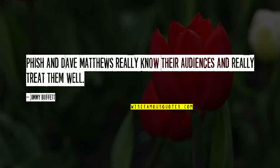 Treat Them Well Quotes By Jimmy Buffett: Phish and Dave Matthews really know their audiences
