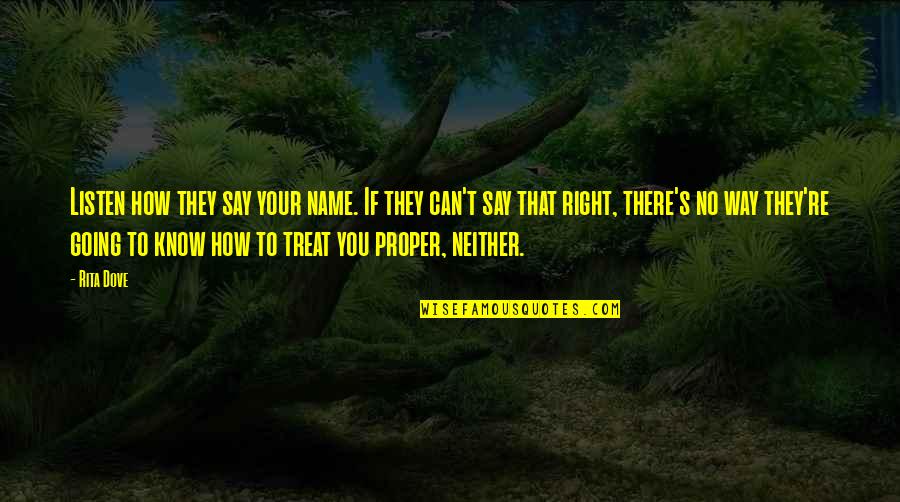 Treat U Right Quotes By Rita Dove: Listen how they say your name. If they