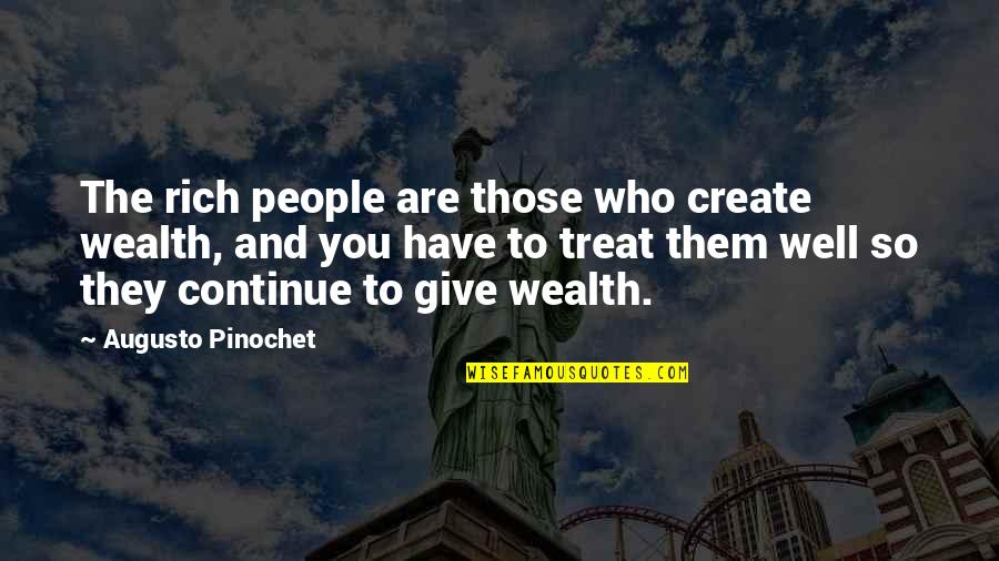 Treat Well Quotes By Augusto Pinochet: The rich people are those who create wealth,