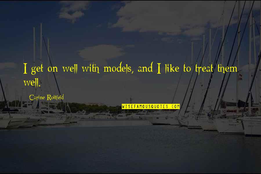 Treat Well Quotes By Carine Roitfeld: I get on well with models, and I