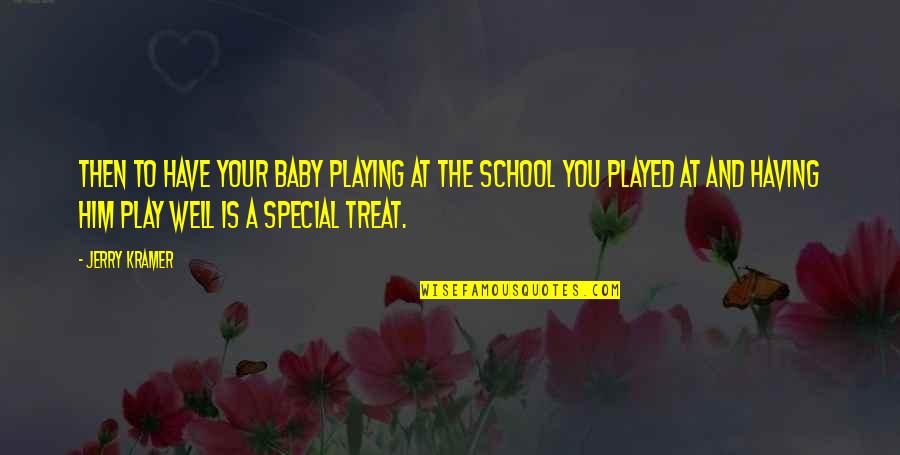 Treat Well Quotes By Jerry Kramer: Then to have your baby playing at the