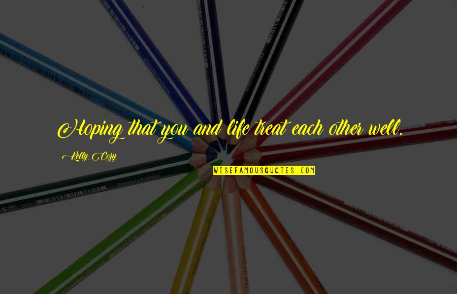 Treat Well Quotes By Kelly Cozy: Hoping that you and life treat each other