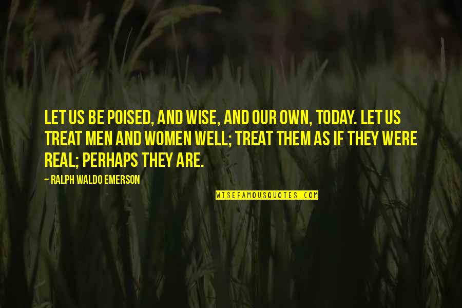 Treat Well Quotes By Ralph Waldo Emerson: Let us be poised, and wise, and our