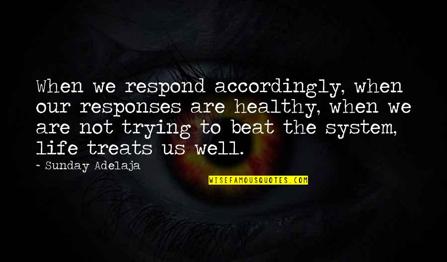 Treat Well Quotes By Sunday Adelaja: When we respond accordingly, when our responses are