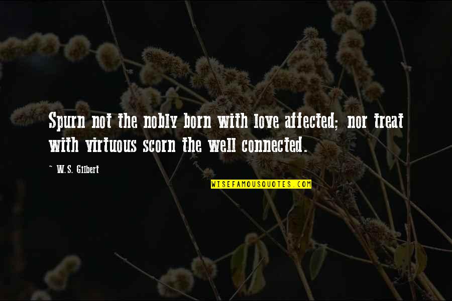 Treat Well Quotes By W.S. Gilbert: Spurn not the nobly born with love affected;