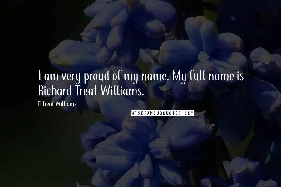 Treat Williams quotes: I am very proud of my name. My full name is Richard Treat Williams.
