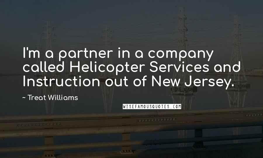 Treat Williams quotes: I'm a partner in a company called Helicopter Services and Instruction out of New Jersey.