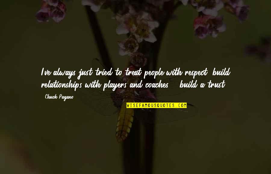 Treat With Respect Quotes By Chuck Pagano: I've always just tried to treat people with Treat With Respect Quotes By Chuck Pagano: I've always just tried to treat people with