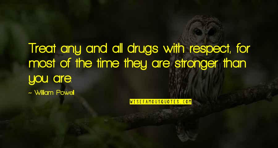 Treat With Respect Quotes By William Powell: Treat any and all drugs with respect, for Treat With Respect Quotes By William Powell: Treat any and all drugs with respect, for