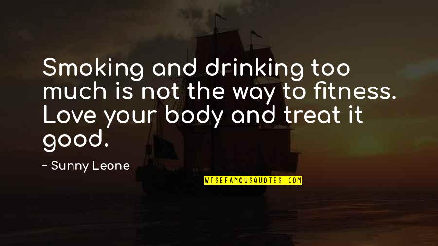 Treat Your Body Good Quotes By Sunny Leone: Smoking and drinking too much is not the