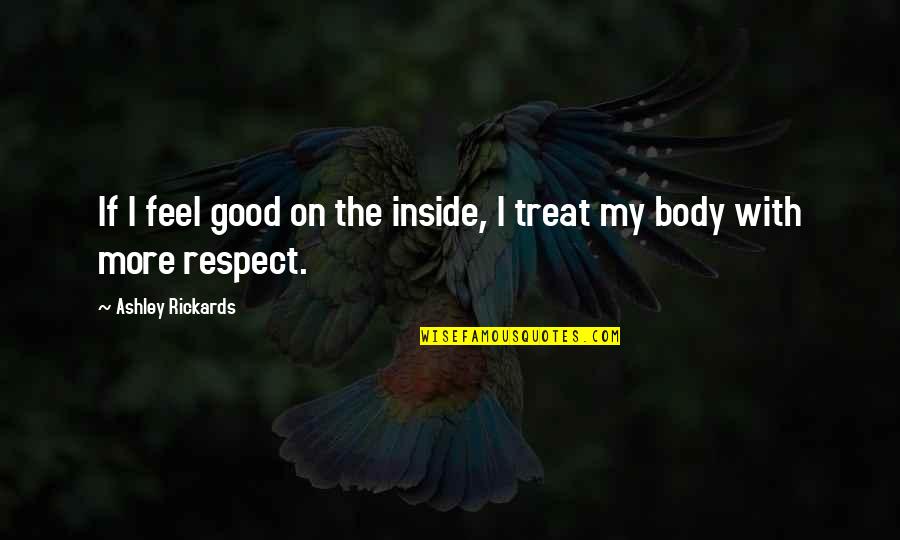 Treat Your Body With Respect Quotes By Ashley Rickards: If I feel good on the inside, I Treat Your Body With Respect Quotes By Ashley Rickards: If I feel good on the inside, I