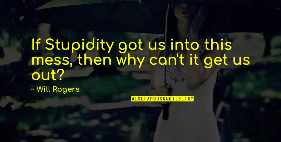 Treat Your Customers Like Family Quotes By Will Rogers: If Stupidity got us into this mess, then