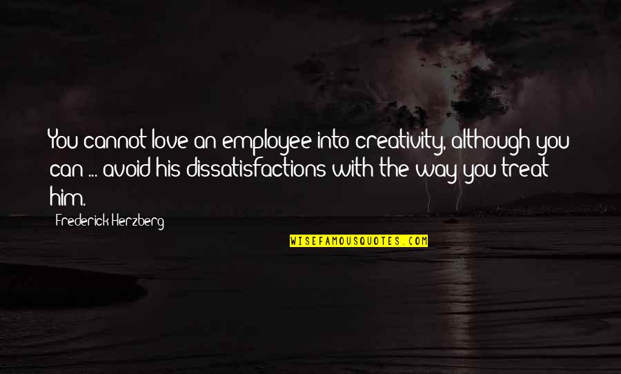 Treat Your Employee Quotes By Frederick Herzberg: You cannot love an employee into creativity, although