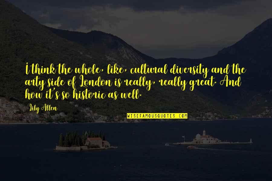 Treat Your Family Quotes By Lily Allen: I think the whole, like, cultural diversity and