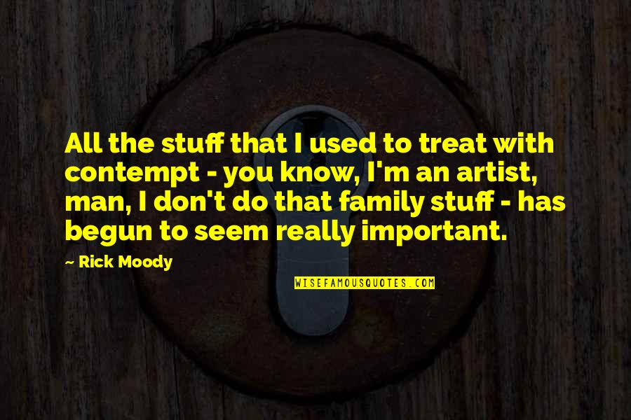 Treat Your Family Quotes By Rick Moody: All the stuff that I used to treat