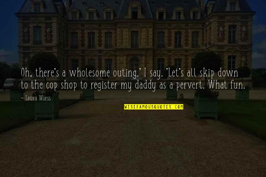 Treat Your Partner With Respect Quotes By Laura Wiess: Oh, there's a wholesome outing.' I say. 'Let's Treat Your Partner With Respect Quotes By Laura Wiess: Oh, there's a wholesome outing.' I say. 'Let's