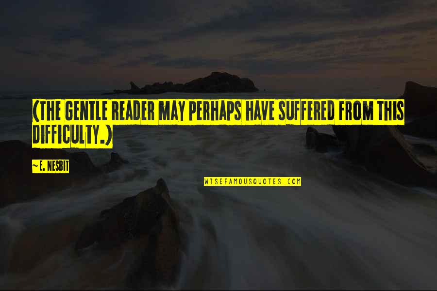 Treat Your Wife Better Quotes By E. Nesbit: (The Gentle Reader may perhaps have suffered from