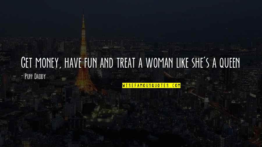 Treat Your Woman Like A Queen Quotes By Puff Daddy: Get money, have fun and treat a woman