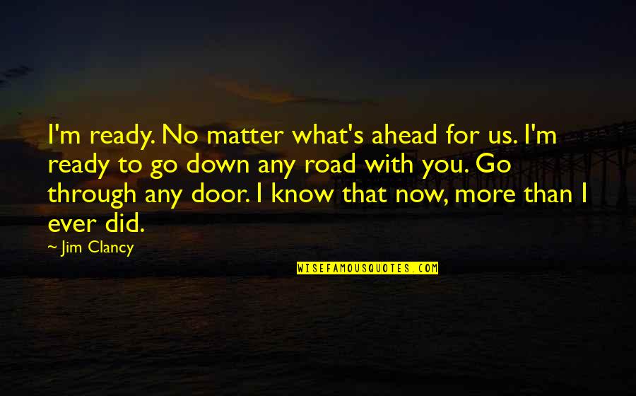 Treat Your Woman Right Or Another Man Will Quotes By Jim Clancy: I'm ready. No matter what's ahead for us.