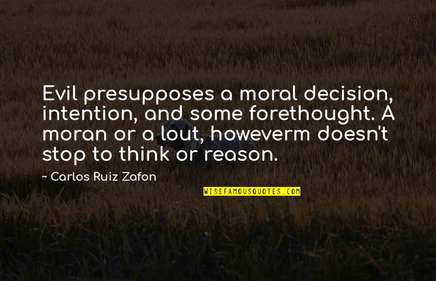 Treat Yourself Once In A While Quotes By Carlos Ruiz Zafon: Evil presupposes a moral decision, intention, and some Treat Yourself Once In A While Quotes By Carlos Ruiz Zafon: Evil presupposes a moral decision, intention, and some