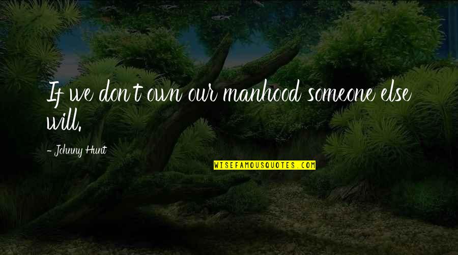 Treat Yourself Once In Awhile Quotes By Johnny Hunt: If we don't own our manhood someone else