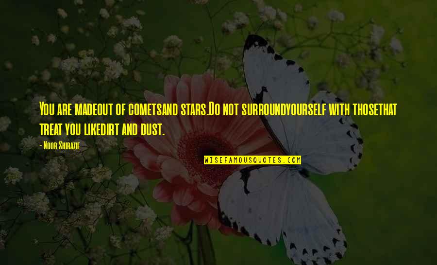 Treat Yourself Quotes By Noor Shirazie: You are madeout of cometsand stars.Do not surroundyourself