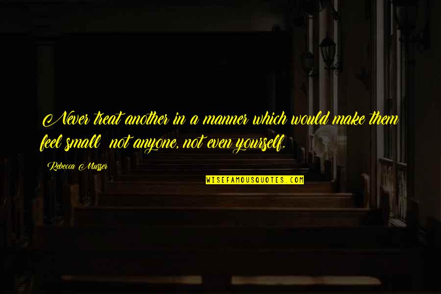 Treat Yourself Quotes By Rebecca Musser: Never treat another in a manner which would