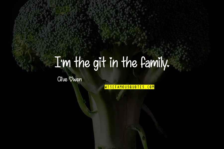 Treatable Synonym Quotes By Clive Owen: I'm the git in the family.
