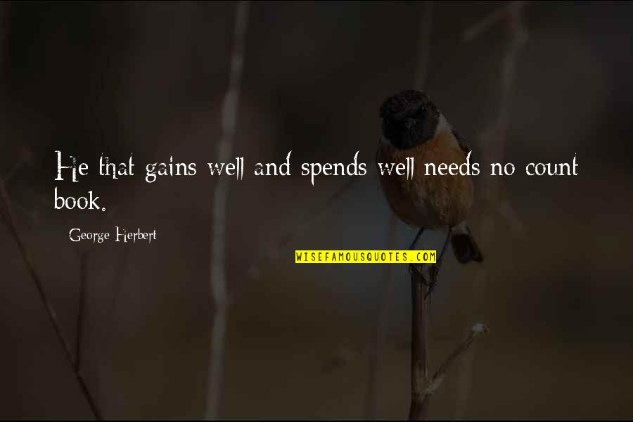 Treatable Synonym Quotes By George Herbert: He that gains well and spends well needs