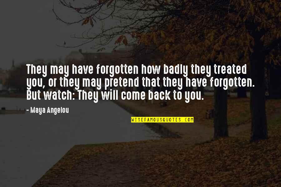 Treated Badly Quotes By Maya Angelou: They may have forgotten how badly they treated Treated Badly Quotes By Maya Angelou: They may have forgotten how badly they treated