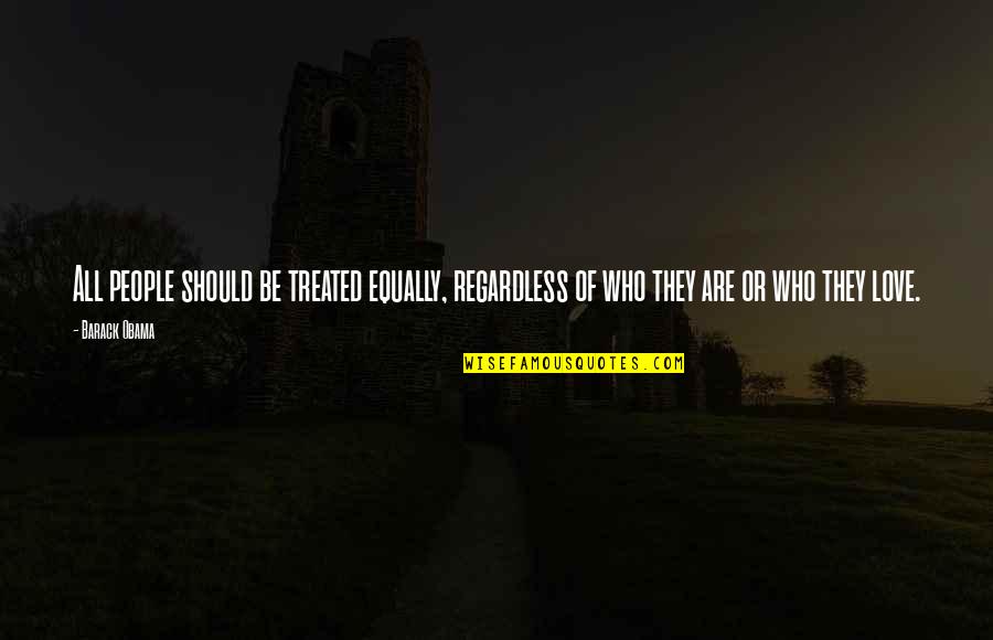 Treated Equally Quotes By Barack Obama: All people should be treated equally, regardless of