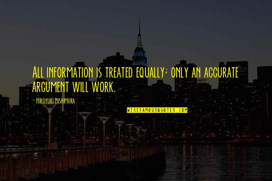 Treated Equally Quotes By Hiroyuki Nishimura: All information is treated equally; only an accurate Treated Equally Quotes By Hiroyuki Nishimura: All information is treated equally; only an accurate