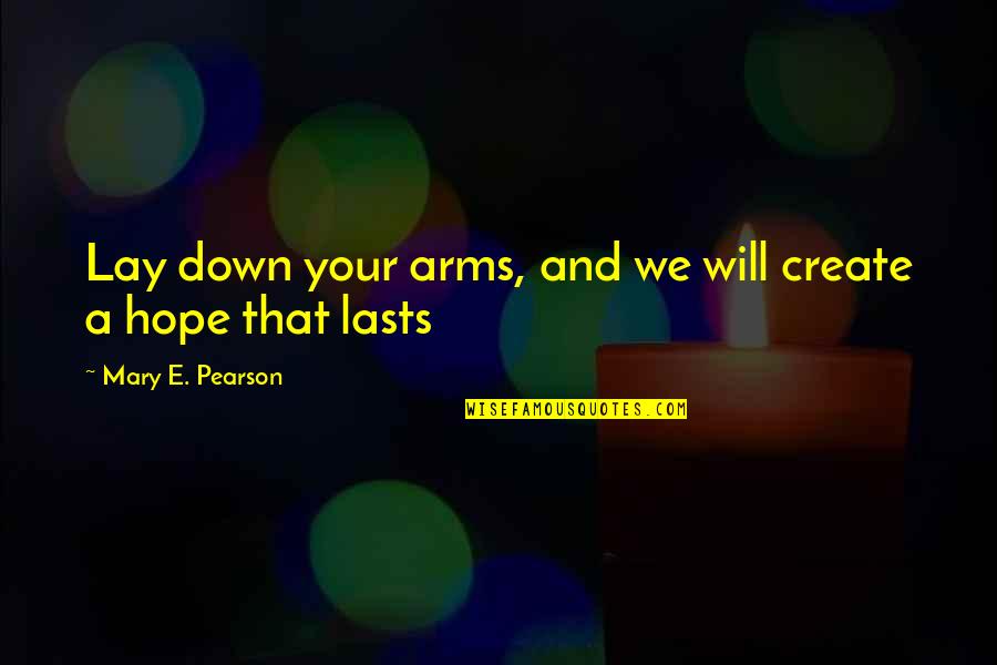 Treated Equally Quotes By Mary E. Pearson: Lay down your arms, and we will create Treated Equally Quotes By Mary E. Pearson: Lay down your arms, and we will create