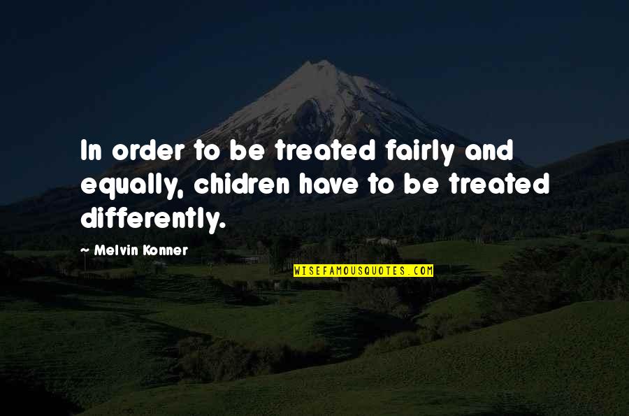 Treated Equally Quotes By Melvin Konner: In order to be treated fairly and equally,